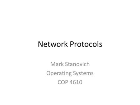 Network Protocols Mark Stanovich Operating Systems COP 4610.