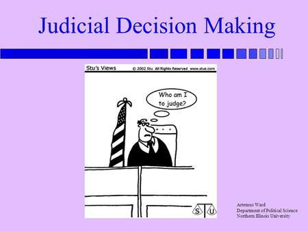 Judicial Decision Making Artemus Ward Department of Political Science Northern Illinois University.