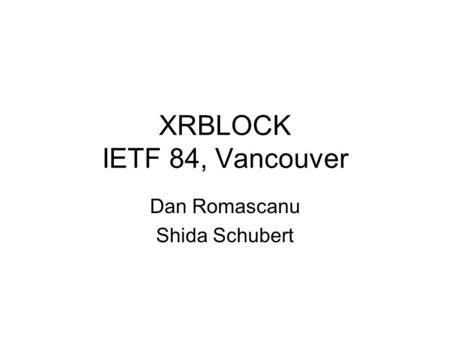 XRBLOCK IETF 84, Vancouver Dan Romascanu Shida Schubert.
