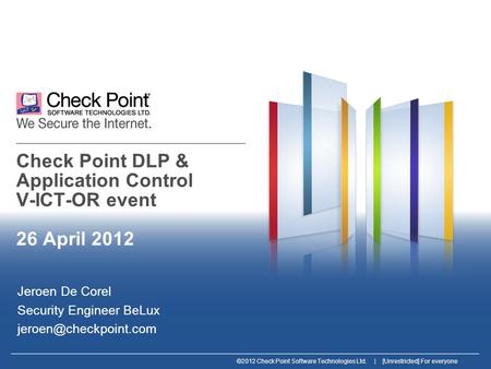 ©2012 Check Point Software Technologies Ltd. | [Unrestricted] For everyone Check Point DLP & Application Control V-ICT-OR event 26 April 2012 Jeroen De.