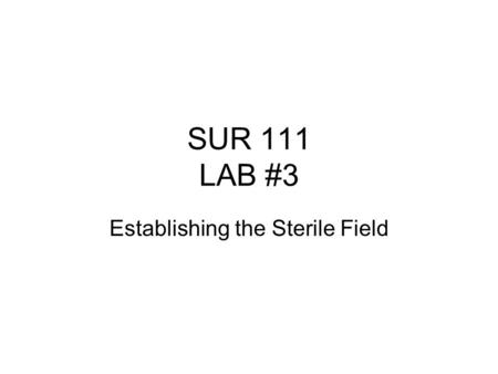 SUR 111 LAB #3 Establishing the Sterile Field. Skill Assessments 12-2 Opening Back Table Opening small wrapped item on clean surface Opening small wrapped.