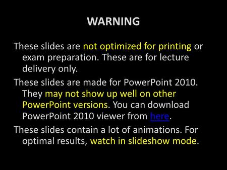 WARNING These slides are not optimized for printing or exam preparation. These are for lecture delivery only. These slides are made for PowerPoint 2010.
