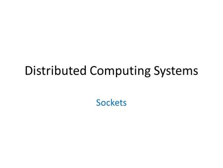 Distributed Computing Systems Sockets. Outline Socket basics Socket details (TCP and UDP) Socket options Final notes.