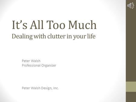 It’s All Too Much Peter Walsh Professional Organizer Dealing with clutter in your life Peter Walsh Design, Inc.