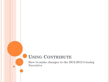 U SING C ONTRIBUTE How to make changes to the 2012-2013 Catalog Narrative.