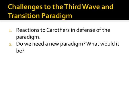 1. Reactions to Carothers in defense of the paradigm. 2. Do we need a new paradigm? What would it be?