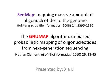 SeqMap: mapping massive amount of oligonucleotides to the genome Hui Jiang et al. Bioinformatics (2008) 24: 2395-2396 The GNUMAP algorithm: unbiased probabilistic.