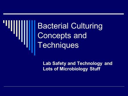 Bacterial Culturing Concepts and Techniques Lab Safety and Technology and Lots of Microbiology Stuff.