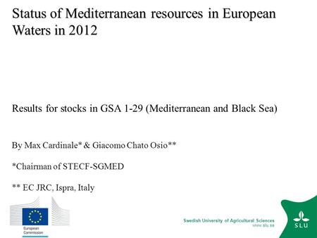 Swedish University of Agricultural Sciences www.slu.se Status of Mediterranean resources in European Waters in 2012 Results for stocks in GSA 1-29 (Mediterranean.