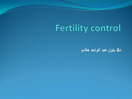 Fertility control د0 بتول عبد الواحد هاشم.