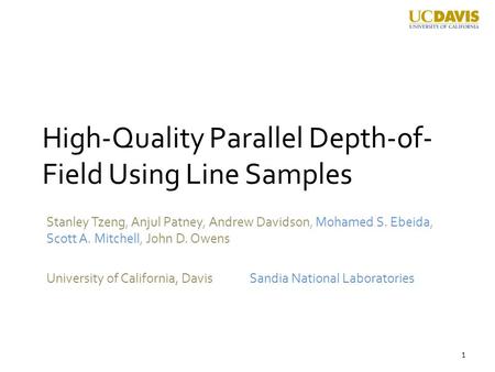 High-Quality Parallel Depth-of- Field Using Line Samples Stanley Tzeng, Anjul Patney, Andrew Davidson, Mohamed S. Ebeida, Scott A. Mitchell, John D. Owens.