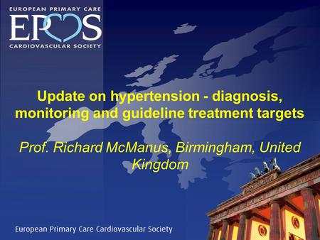 Update on hypertension - diagnosis, monitoring and guideline treatment targets Prof. Richard McManus, Birmingham, United Kingdom.