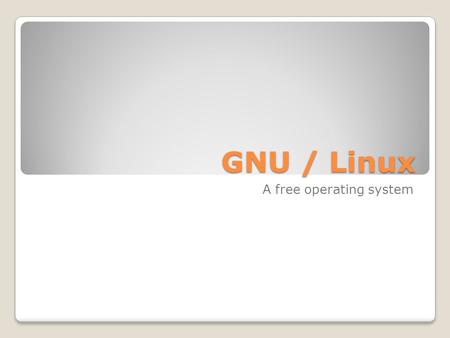 GNU / Linux A free operating system. Summary History What can you find on a Linux OS Linux Economy.
