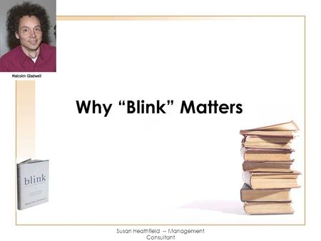 Susan Heathfield -- Management Consultant Why “Blink” Matters.