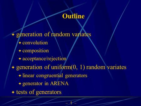  1  Outline  generation of random variates  convolution  composition  acceptance/rejection  generation of uniform(0, 1) random variates  linear.
