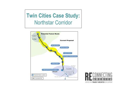 Twin Cities Case Study: Northstar Corridor. ●By 2030, region expected to grow by nearly 1 million, with 91% to 95% of new growth forecast to be located.