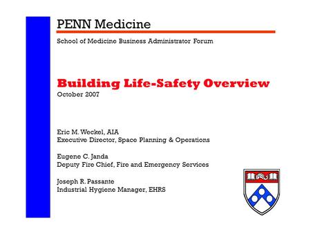 PENN Medicine School of Medicine Business Administrator Forum Building Life-Safety Overview October 2007 Eric M. Weckel, AIA Executive Director, Space.