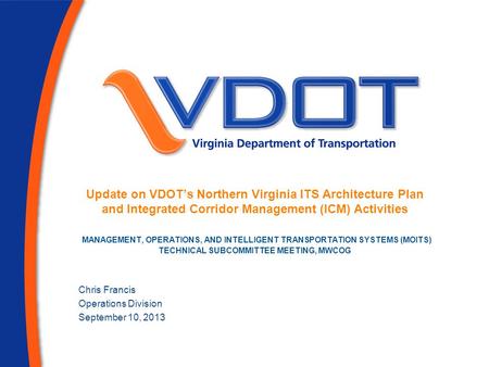 Update on VDOT’s Northern Virginia ITS Architecture Plan and Integrated Corridor Management (ICM) Activities MANAGEMENT, OPERATIONS, AND INTELLIGENT TRANSPORTATION.