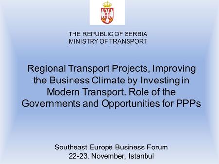 Regional Transport Projects, Improving the Business Climate by Investing in Modern Transport. Role of the Governments and Opportunities for PPPs Southeast.