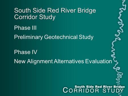South Side Red River Bridge Corridor Study Phase III Preliminary Geotechnical Study Phase IV New Alignment Alternatives Evaluation.