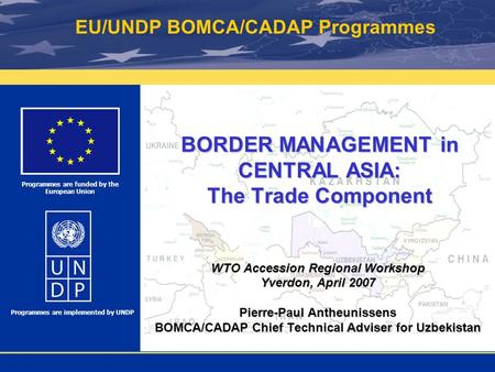 Programmes are funded by EU Programmes are implemented by UNDP Programmes are funded by the European Union BORDER MANAGEMENT in CENTRAL ASIA: The Trade.