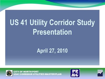CITY OF NORTH PORT US41 CORRIDOR UTILITIES MASTER PLAN US 41 Utility Corridor Study Presentation April 27, 2010.