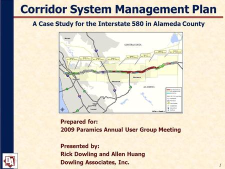 1 Corridor System Management Plan A Case Study for the Interstate 580 in Alameda County Prepared for: 2009 Paramics Annual User Group Meeting Presented.