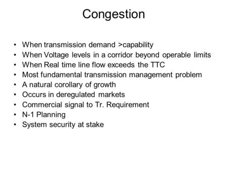Congestion When transmission demand >capability When Voltage levels in a corridor beyond operable limits When Real time line flow exceeds the TTC Most.