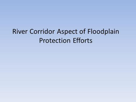 River Corridor Aspect of Floodplain Protection Efforts.