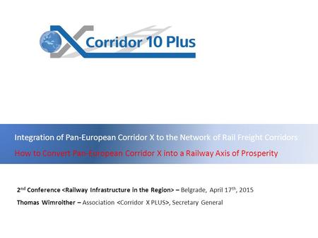 Integration of Pan-European Corridor X to the Network of Rail Freight Corridors How to Convert Pan-European Corridor X into a Railway Axis of Prosperity.