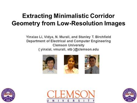 Extracting Minimalistic Corridor Geometry from Low-Resolution Images Yinxiao Li, Vidya, N. Murali, and Stanley T. Birchfield Department of Electrical and.