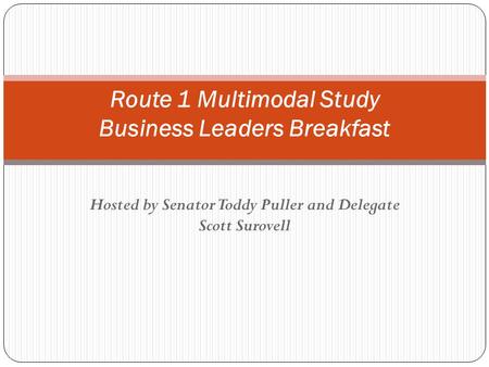 Hosted by Senator Toddy Puller and Delegate Scott Surovell Route 1 Multimodal Study Business Leaders Breakfast.