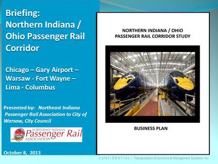 C O N F I D E N T I A L | Transportation Economics & Management Systems, Inc. Briefing: Northern Indiana / Ohio Passenger Rail Corridor Chicago – Gary.