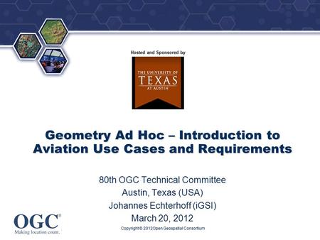 ® Hosted and Sponsored by Copyright © 2012Open Geospatial Consortium Geometry Ad Hoc – Introduction to Aviation Use Cases and Requirements 80th OGC Technical.