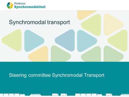Steering committee Synchromodal Transport Synchromodal transport.