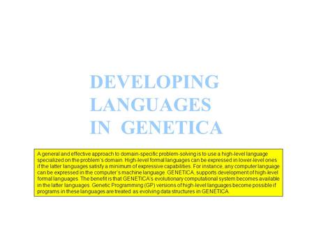 DEVELOPING LANGUAGES IN GENETICA A general and effective approach to domain-specific problem-solving is to use a high-level language specialized on the.