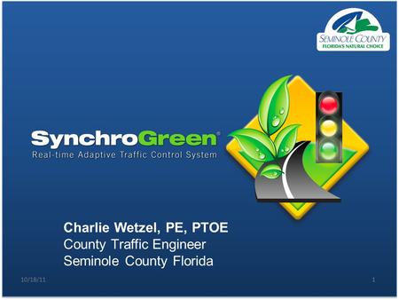 1 Charlie Wetzel, PE, PTOE County Traffic Engineer Seminole County Florida 10/18/11.