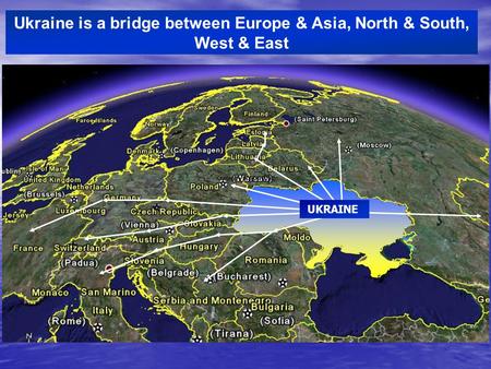 Ukraine is a bridge between Europe & Asia, North & South, West & East UKRAINE.