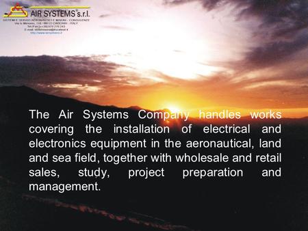 The Air Systems Company handles works covering the installation of electrical and electronics equipment in the aeronautical, land and sea field, together.
