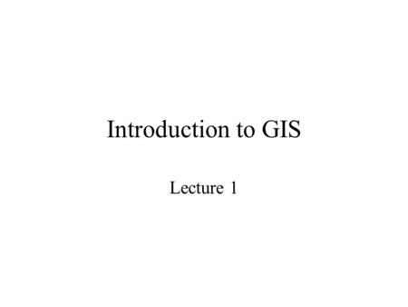 Introduction to GIS Lecture 1. Introduction What is this class about? Lectures: T and Th only. Labs: When and who provides help? Assignments: Due every.