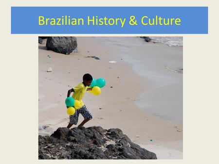 Brazilian History & Culture. Comparisons Brasil 3,287,597 sq misq mi 192 million pop. Colonized by Portugal North-south divide Relied on slavery for agro-