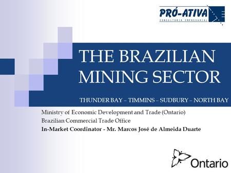 Ministry of Economic Development and Trade (Ontario) Brazilian Commercial Trade Office In-Market Coordinator - Mr. Marcos José de Almeida Duarte THE BRAZILIAN.