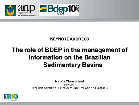 KEYNOTE ADDRESS The role of BDEP in the management of information on the Brazilian Sedimentary Basins Sedimentary Basins Magda Chambriard Director Brazilian.