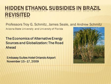 Professors Troy G. Schmitz, James Seale, and Andrew Schmitz Arizona State University and University of Florida The Economics of Alternative Energy Sources.
