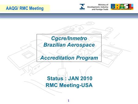Marca do evento Cgcre/Inmetro Brazilian Aerospace Accreditation Program AAQG/ RMC Meeting Status : JAN 2010 RMC Meeting-USA 1.