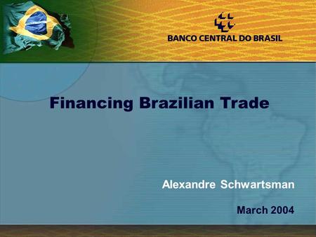1 Alexandre Schwartsman March 2004 Financing Brazilian Trade.
