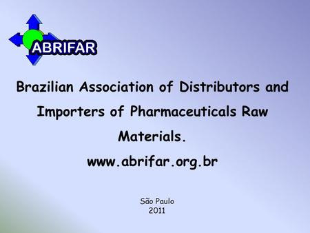 São Paulo 2011 Brazilian Association of Distributors and Importers of Pharmaceuticals Raw Materials. www.abrifar.org.br.