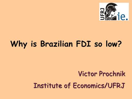 Why is Brazilian FDI so low? Victor Prochnik Institute of Economics/UFRJ.