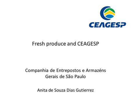 Fresh produce and CEAGESP Companhia de Entrepostos e Armazéns Gerais de São Paulo Anita de Souza Dias Gutierrez.