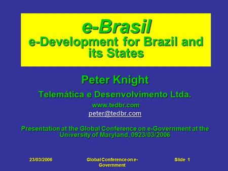 23/03/2006Global Conference on e- Government Slide 1 e-Brasil e-Development for Brazil and its States Peter Knight Telemática e Desenvolvimento Ltda. www.tedbr.com.